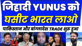 जिहादी YUNUS को  घसीट भारत लाओ | पाकिस्तान और बांग्लादेश TRADE शुरू हुआ | PAK MEDIA ON SHEIKH HASINA