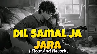 Dil Samal Ja Jara Slow And Reverb | Lo-Fi | Full Song 🎧🎶 #lofi #viral #trending