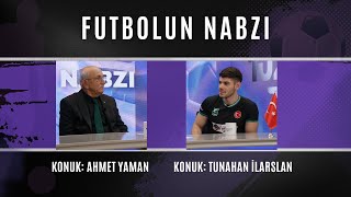 FUTBOLUN NABZI PROGRAM KONUKLARI AHMET YAMAN VE TUNAHAN İLARSLAN