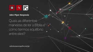 Quais as diferentes maneiras de ler a Bíblia? // John Piper Responde (por Tony Reinke)