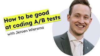 How to be good at coding A/B tests with Jeroen Wiersma