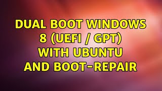 Dual boot windows 8 (UEFI / GPT) with Ubuntu and boot-repair