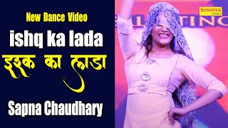 Sapna Dance :-  इश्क़ का लाडा I Ishq Ka Laada I Sapna Chaudhary I New Haryanvi Song I Tashan Haryanvi