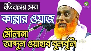 ইতিহাসের সেরা কান্নার ওয়াজ || maulana abdul wahab bulbuli assam || মাওলানা আব্দুল ওহাব বুলবুলি