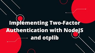 Implementing Two-Factor Authentication with NodeJS and otplib