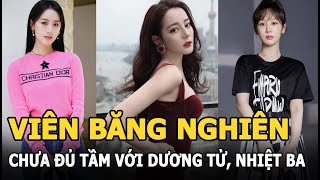 Viên Băng Nghiên được xếp chung với Dương Tử, Địch Lệ Nhiệt Ba, dân tình bức xúc: ‘Chưa đủ tầm’