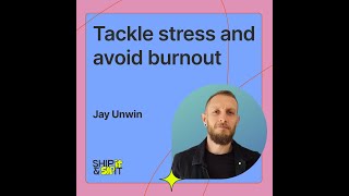 How to tackle stress and avoid burnout with Jay Unwin | Episode 79