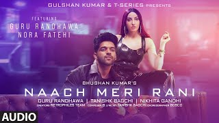 Naach Meri Rani (AUDIO) Guru Randhawa Feat. Nora Fatehi |Tanishk Bagchi, Nikhita Gandhi| Bhushan K