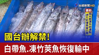 國台辦解禁！白帶魚、凍竹莢魚恢復輸中