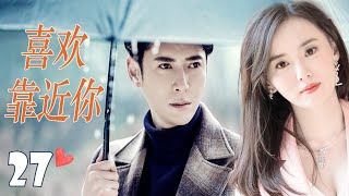 ENGSUB 【虐恋爱情剧】《喜欢靠近你》第27集｜香味女天才和霸道总裁成为一对欢喜冤家并与之展开了一段阻碍重重的坎坷爱情