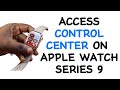 How to Access Control Center on Apple Watch Series 9