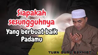 Siapakah sesungguhnya yang berbuat baik padamu ll Tuan Guru Bakhiet ll Mahabbah Min Ihya Ulumuddin