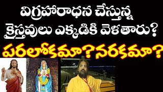 విగ్రహారాధన చేసే క్రైస్తవులు ఎక్కడకు వెళతారు?పరలోకానికా?నరకానికా?Radha manohar Das Latest