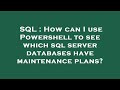 SQL : How can I use Powershell to see which sql server databases have maintenance plans?