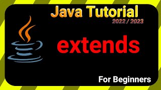 EXTENDS - Java TUTORIAL 2022/2023 for BEGINNERS