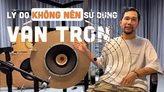 Lý do không nên sử dụng ván tròn làm loa ván hở