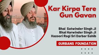KAR KIRPA TERE GUN GAVAN | BHAI SATWINDER SINGH JI | BHAI HARWINDER SINGH JI | GURBANS FOUNDATION