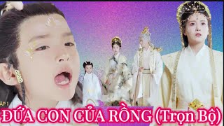 ĐỨA CON CỦA RỒNG → Trọn Bộ. Con của rồng sau khi sinh ra lại nhận tiểu 3 làm mẹ @SongDaiTV