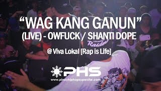 Wag Kang Ganun Live - Owfuck Feat Shanti Dope Viva Lokal Rap Is Life