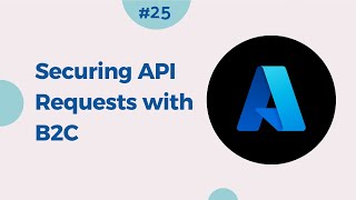 25. Securing API Requests: Authentication with Azure Active Directory B2C