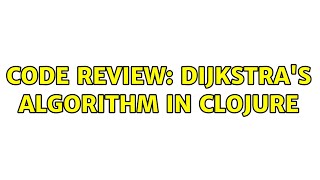 Code Review: Dijkstra's algorithm in Clojure (2 Solutions!!)