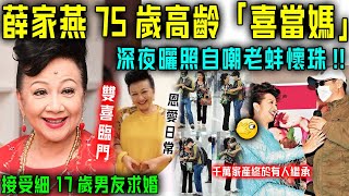 恭喜！ 75歲高齡「喜當媽」？薛家燕晒 B 超圖自嘲老蚌懷珠！接受小17歲男友求婚迎來喜訊，千億家產終有繼承人！【星娛樂】#薛家燕 #男友 #懷孕 #高齡產婦 #求婚 #喜訊