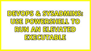 DevOps & SysAdmins: Use Powershell to run an elevated executable