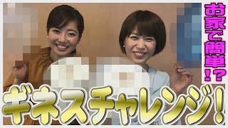 【女子アナが本気で挑戦！】お家でも簡単に出来るギネスチャレンジ！！