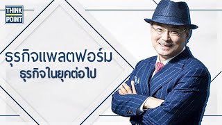 ยุคของแพลตฟอร์มที่จะก้าวผ่านการทำธุรกิจแบบเดิม l Thinkpoint จุดคิด