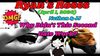 Ryanâs Roses _ (April 1, 2026) Nathan & JJ â Why Didnât This Second Date Work