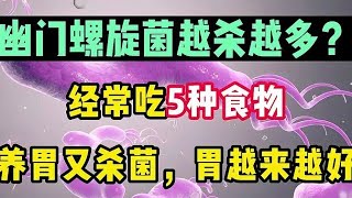 幽门螺旋菌越杀越多?经常吃5种食物,养胃又杀菌,胃越来越好【饮食养生汇】