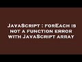 JavaScript : forEach is not a function error with JavaScript array