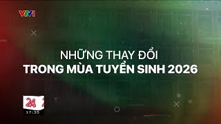 Thay đổi lớn mùa tuyển sinh 2026: Bỏ xét học bạ, siết IELTS | Chuyển động 24h | VTV