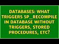 Databases: What Triggers sp_recompile in database without triggers, stored procedures, etc?