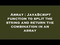 Array : JavaScript function to split the string and return the combination in an array