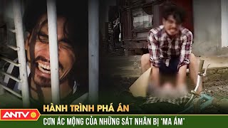 Oan hồn ‘hiện về’ trong cơn ác mộng tố cáo tội ác kinh hoàng của sát nhân | Hành trình phá án | ANTV