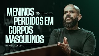 Meninos Perdidos em Corpos Masculinos - Pr. Anderson Silva