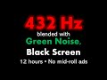432 Hz blended with Green Noise, Black Screen 🧘🟢⬛ • 12 hours • No mid-roll ads