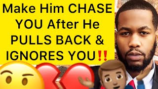 How To Make A Man CHASE BACK After You When He PULLS BACK And IGNORES YOU!! (5 Ways)