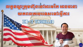 Cambodian Plus| Ep.10 លក្ខខណ្ឌក្រុមហ៊ុននៅអាមេរិក អាចធានាពលករទៅធ្វើការ EB-3 Unskilled | EB-3 Process