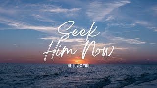 Seek Him Now- Don't' save It for Tomorrow!!