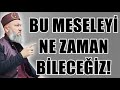 BU MESELEYİ NE ZAMAN BİLECEĞİZ! HÜSEYİN ÇEVİK