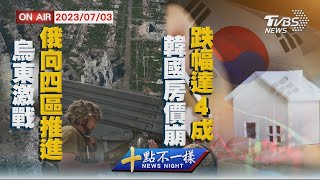 【0703 十點不一樣LIVE】烏東激戰俄向四區推進  韓國房價崩跌幅達4成