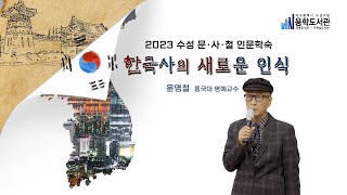 [2023 수성 문·사·철 인문학숙] 한국사의 새로운 인식_2023년 11월 8일(윤명철(동국대 명예교수))