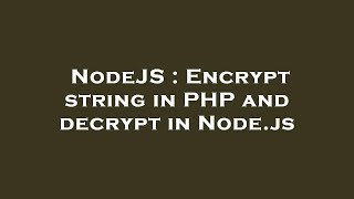 NodeJS : Encrypt string in PHP and decrypt in Node.js