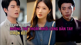 Review phim (Trọn bộ) : KHÔNG THỂ THOÁT KHỎI LÒNG BÀN TAY | Cô gái giả làm vợ quá cố của tổng tài