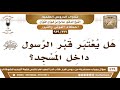 [232 -939] هل يعتبر قبر الرسول ﷺ داخل المسجد؟ - الشيخ صالح الفوزان