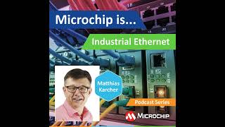 Microchip is… Industrial Ethernet