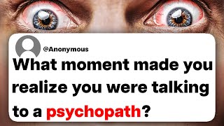 What moment made you realize you were talking to a psychopath?