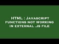 HTML : Javascript functions not working in external .js file